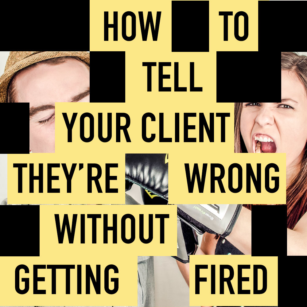 how to tell your client they're wrong without getting fired