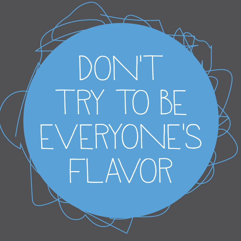 Don't Try To Be Everyone's Flavor